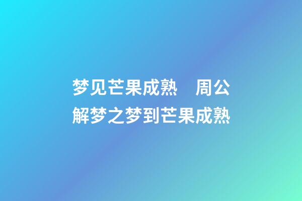 梦见芒果成熟　周公解梦之梦到芒果成熟